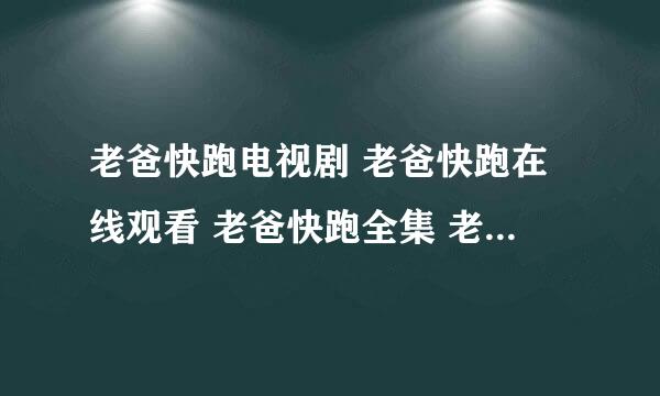 老爸快跑电视剧 老爸快跑在线观看 老爸快跑全集 老爸快跑下载地址