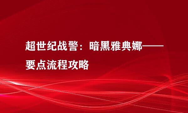 超世纪战警：暗黑雅典娜——要点流程攻略