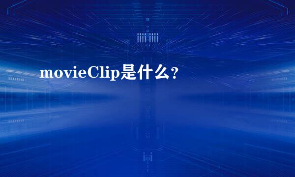 movieClip是什么？