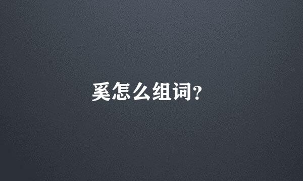 奚怎么组词？