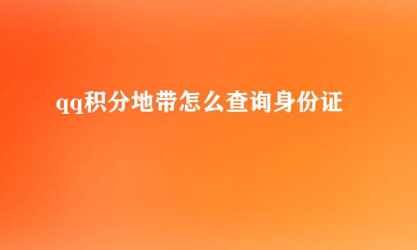 qq积分地带怎么查询身份证