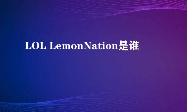 LOL LemonNation是谁