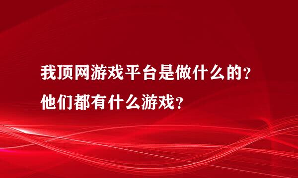 我顶网游戏平台是做什么的？他们都有什么游戏？