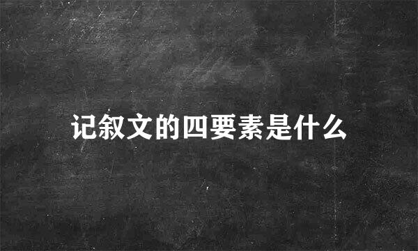 记叙文的四要素是什么