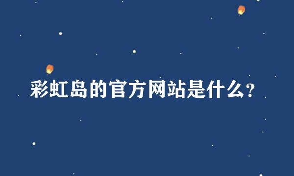 彩虹岛的官方网站是什么？