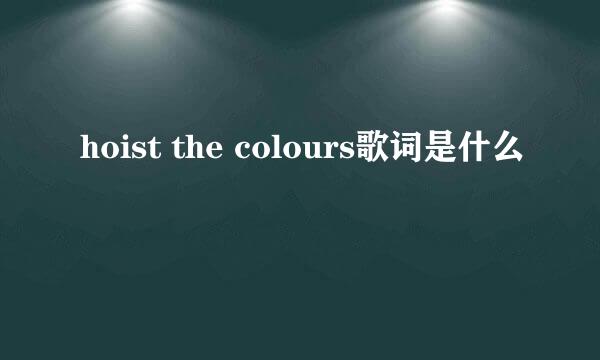 hoist the colours歌词是什么