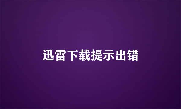 迅雷下载提示出错