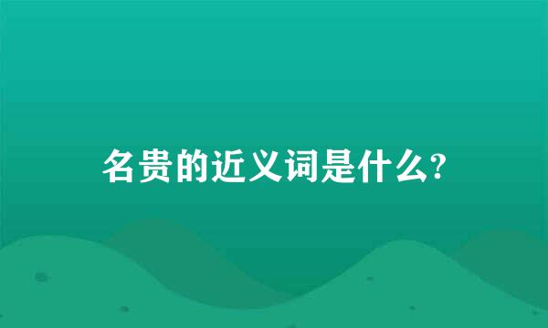 名贵的近义词是什么?