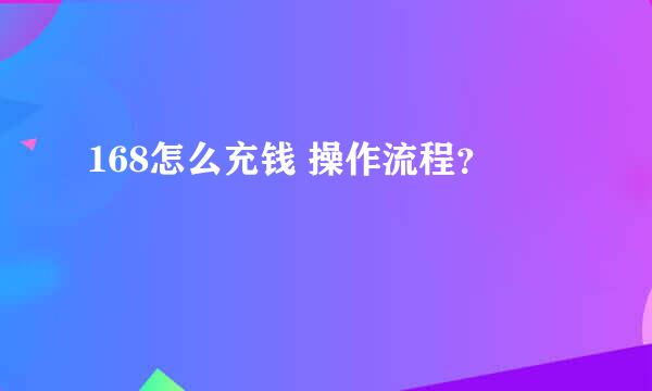 168怎么充钱 操作流程？