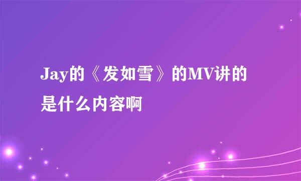 Jay的《发如雪》的MV讲的是什么内容啊