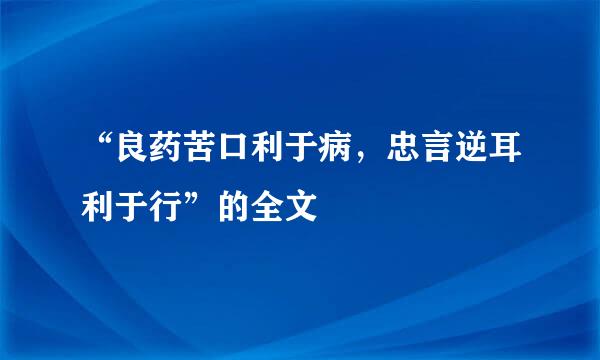 “良药苦口利于病，忠言逆耳利于行”的全文