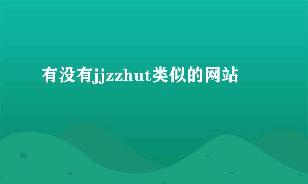 有没有jjzzhut类似的网站