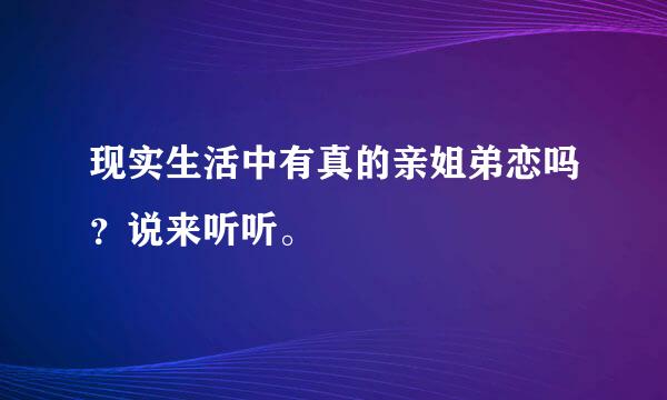 现实生活中有真的亲姐弟恋吗？说来听听。