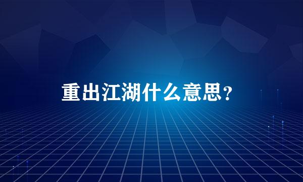 重出江湖什么意思？