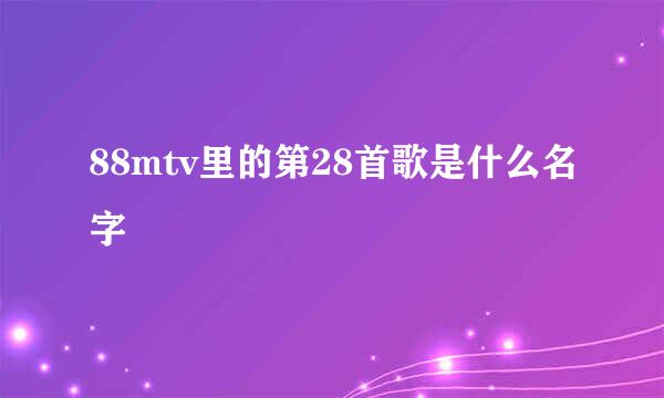 88mtv里的第28首歌是什么名字