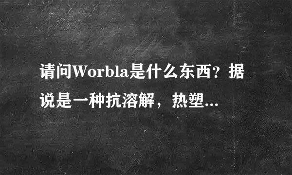 请问Worbla是什么东西？据说是一种抗溶解，热塑性的塑料类素材，冷却之后硬化非常快，只要90度的热