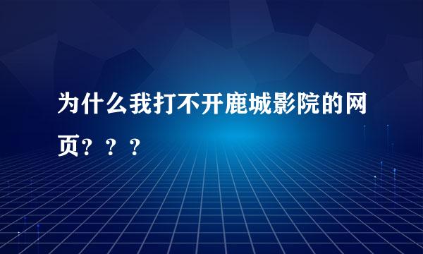 为什么我打不开鹿城影院的网页？？？