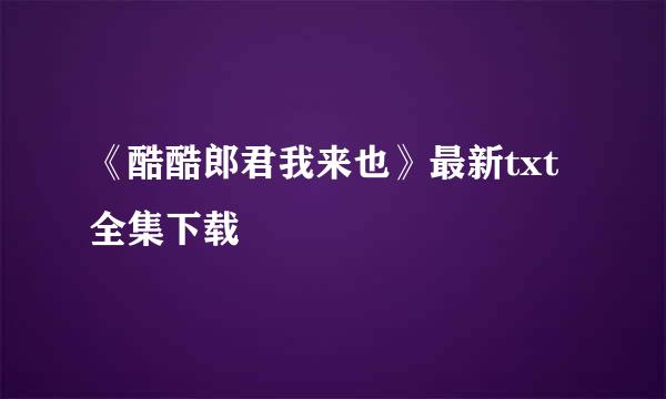 《酷酷郎君我来也》最新txt全集下载