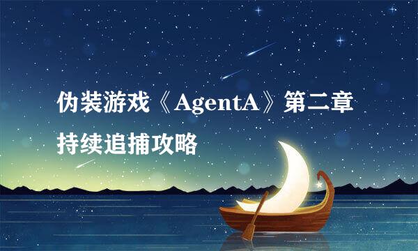 伪装游戏《AgentA》第二章持续追捕攻略