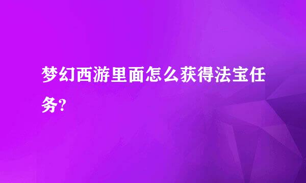 梦幻西游里面怎么获得法宝任务?