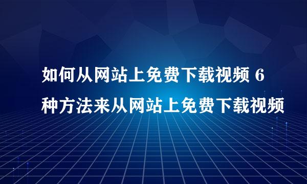 如何从网站上免费下载视频 6种方法来从网站上免费下载视频