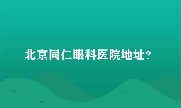 北京同仁眼科医院地址？