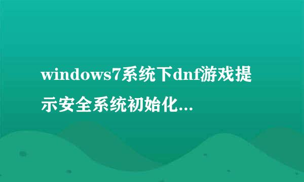 windows7系统下dnf游戏提示安全系统初始化失败如何解决