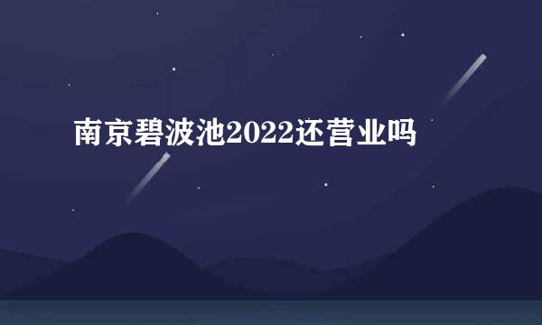 南京碧波池2022还营业吗