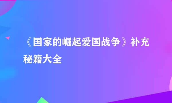 《国家的崛起爱国战争》补充秘籍大全