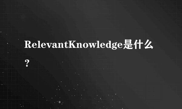 RelevantKnowledge是什么？