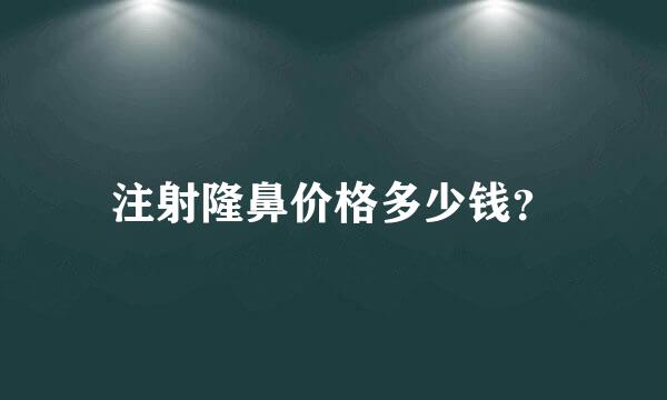 注射隆鼻价格多少钱？