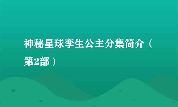 神秘星球孪生公主分集简介（第2部）