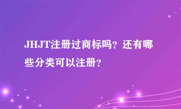 JHJT注册过商标吗？还有哪些分类可以注册？