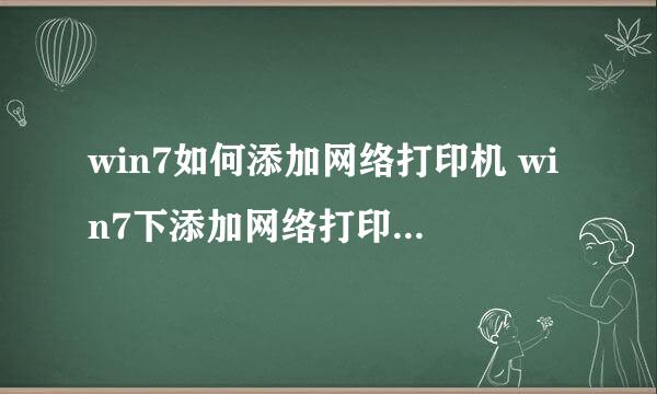 win7如何添加网络打印机 win7下添加网络打印机的方法