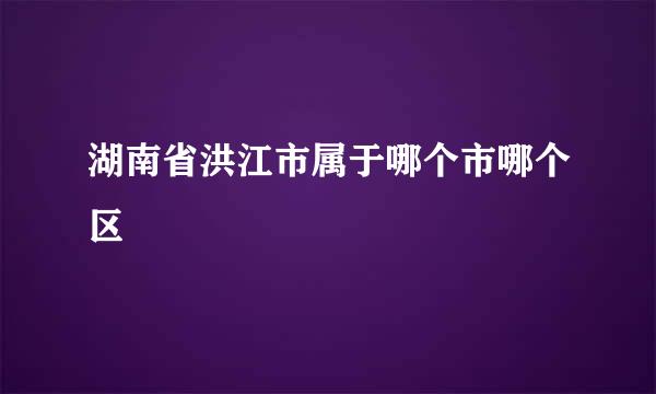 湖南省洪江市属于哪个市哪个区