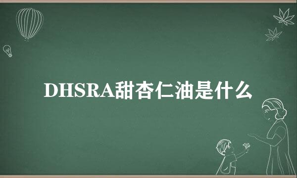 DHSRA甜杏仁油是什么