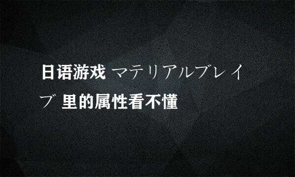 日语游戏 マテリアルブレイブ 里的属性看不懂