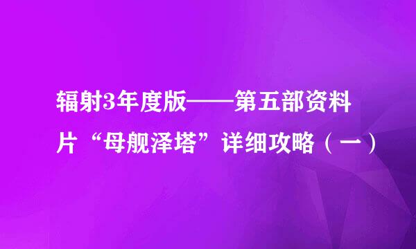 辐射3年度版——第五部资料片“母舰泽塔”详细攻略（一）