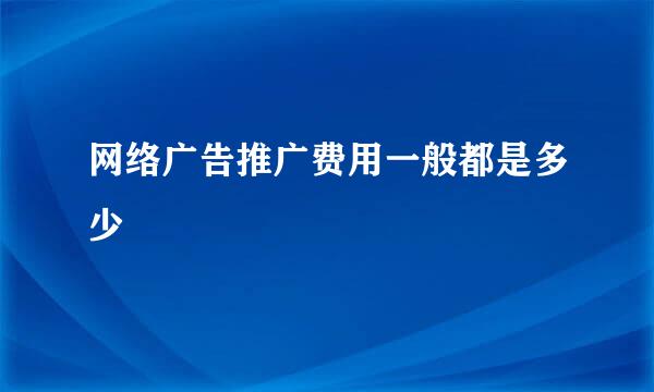 网络广告推广费用一般都是多少