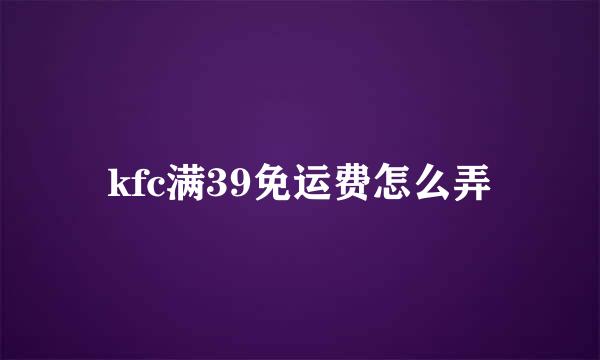 kfc满39免运费怎么弄