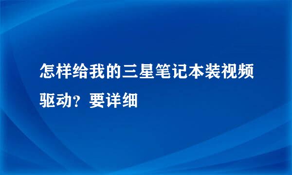 怎样给我的三星笔记本装视频驱动？要详细