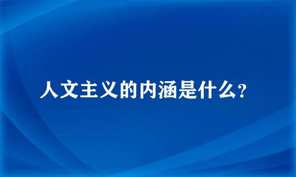 人文主义的内涵是什么？