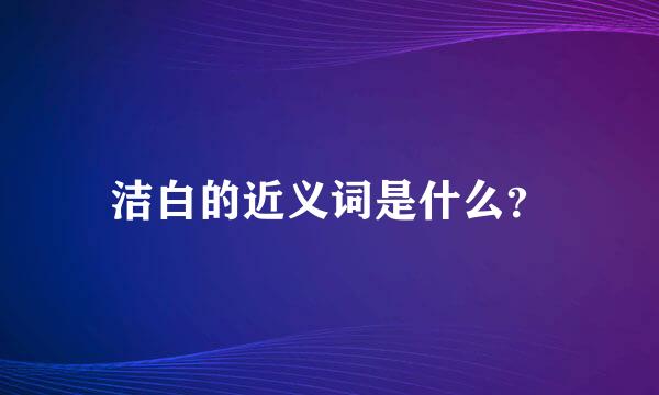 洁白的近义词是什么？