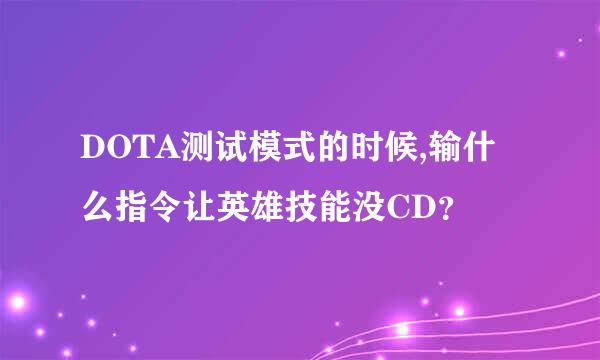 DOTA测试模式的时候,输什么指令让英雄技能没CD？