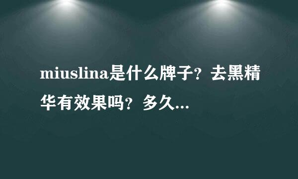 miuslina是什么牌子？去黑精华有效果吗？多久有效果？说实话？会反弹吗含激素吗？使用不能按摩？