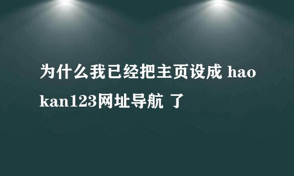 为什么我已经把主页设成 haokan123网址导航 了