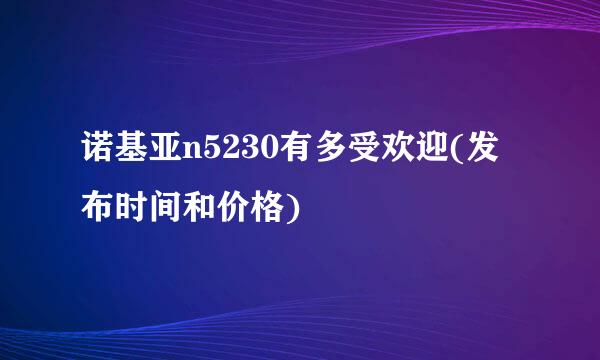 诺基亚n5230有多受欢迎(发布时间和价格)