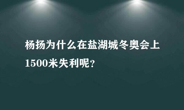 杨扬为什么在盐湖城冬奥会上1500米失利呢？