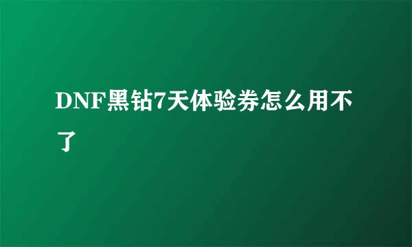 DNF黑钻7天体验券怎么用不了