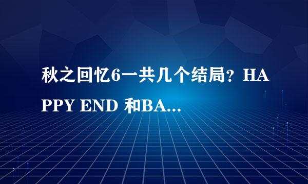 秋之回忆6一共几个结局？HAPPY END 和BAD END都有几个？